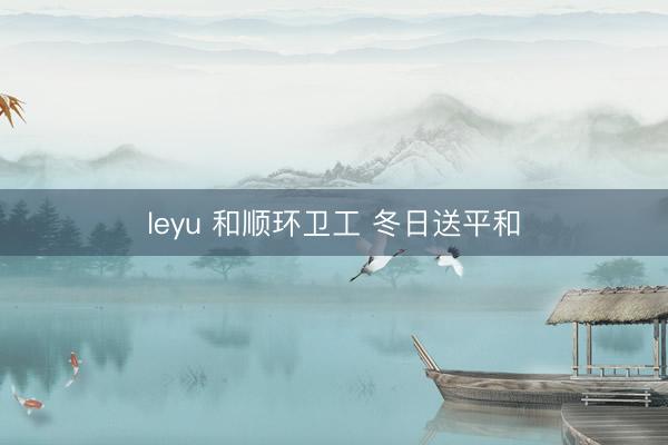leyu 和顺环卫工 冬日送平和